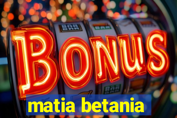 matia betania